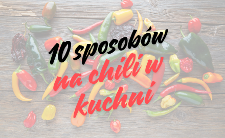 10 sposobów na wykorzystanie ostrych papyczek chili w kuchni!